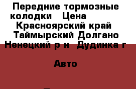 Передние тормозные колодки › Цена ­ 1 500 - Красноярский край, Таймырский Долгано-Ненецкий р-н, Дудинка г. Авто » Продажа запчастей   . Красноярский край